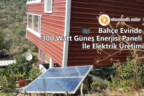 Bahce Evinde 300 Watt Gunes Enerjisi Paneli Ile Elektrik Uretimi